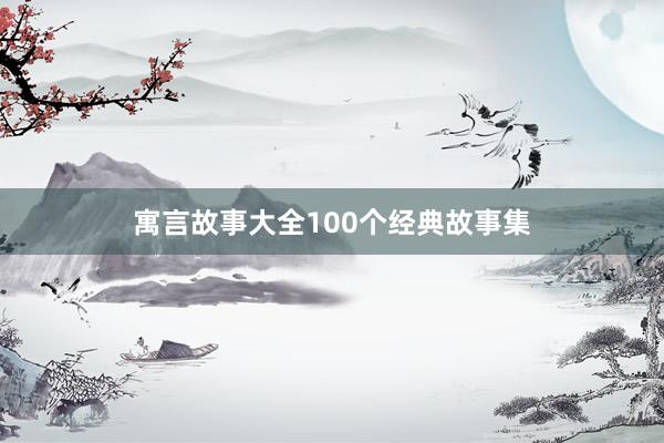 寓言故事大全100个经典故事集